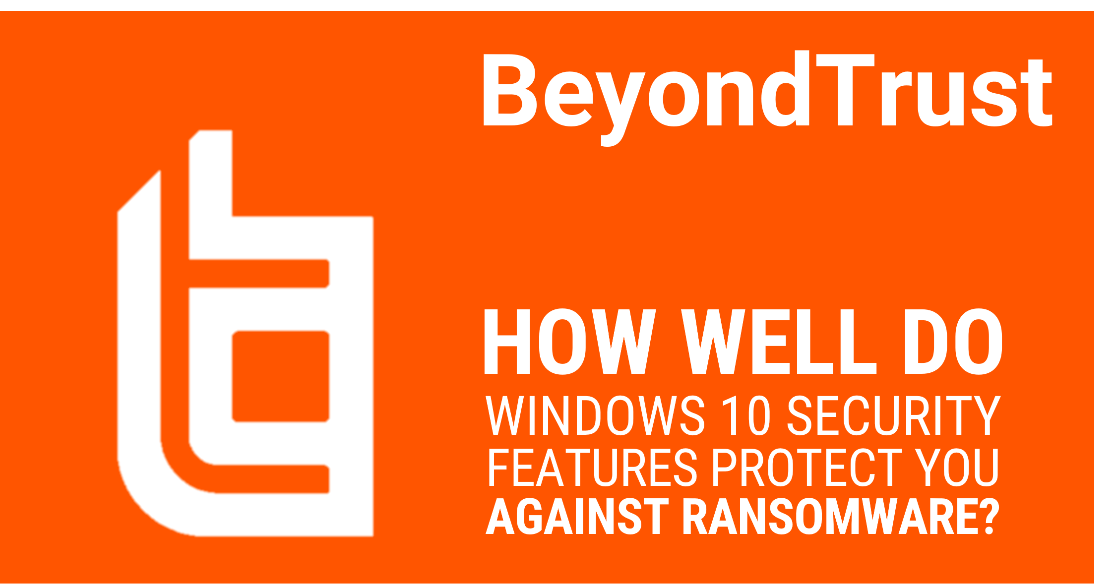 BeyondTrust How Well Do Windows 10 Security Features Protect You beyondtrust-how-well-do-windows-10-security-features-protect-you
